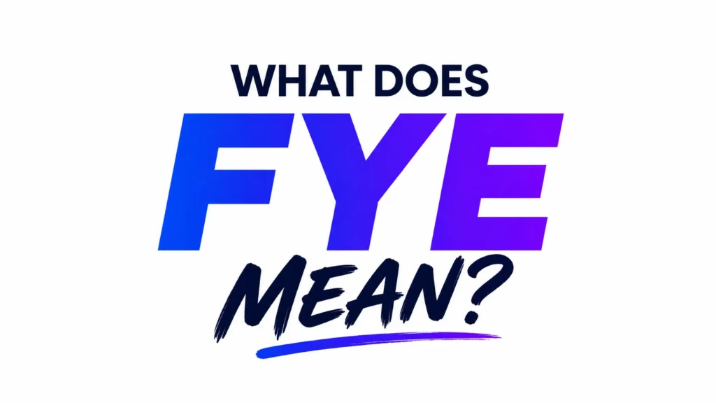 A clean, modern banner on a white background featuring the centered text “WHAT DOES FYE MEAN?” The word “FYE” appears in large bold letters with a blue-to-purple gradient, while the surrounding text is styled in dark navy typography for a professional and contemporary look.