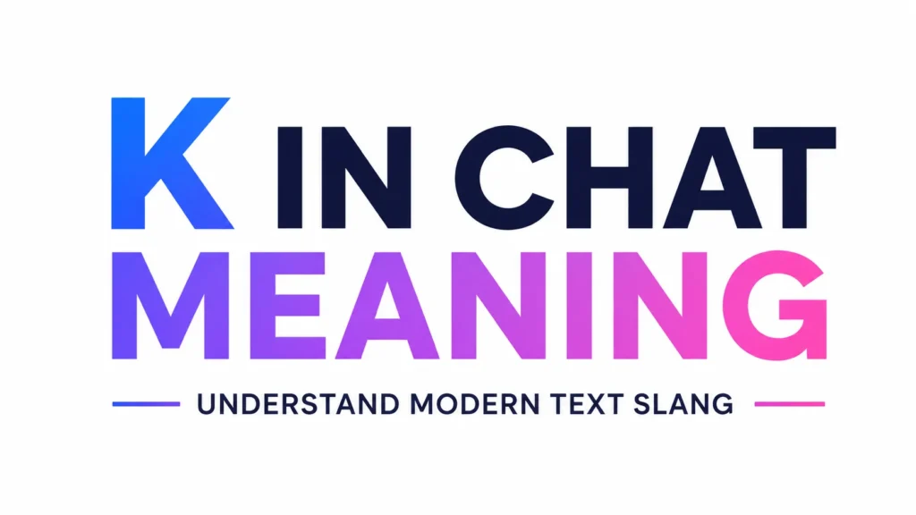 K in Chat Meaning: What It Really Means in Texts, Social Media, and Everyday Conversations