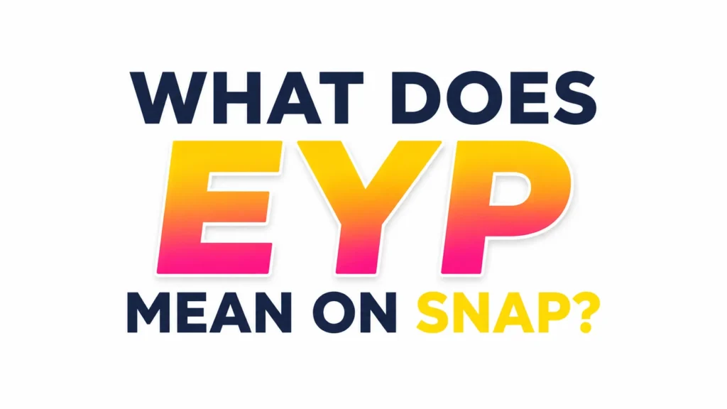 What Does EYP Mean on Snap? The Real Meaning, Usage, and Social Media Context Explained