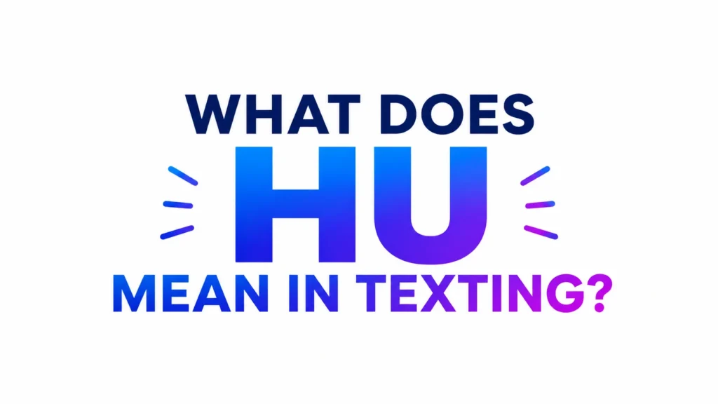 What Does HU Mean in Texting? The Real Meaning, Uses, Examples, and Modern Slang Explained