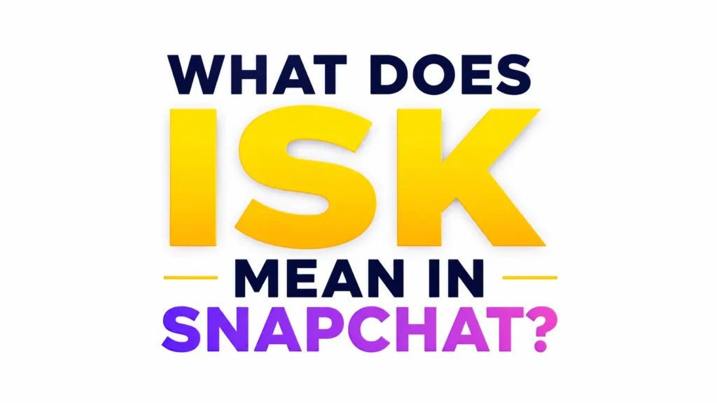 What Does ISK Mean in Snapchat? The Real Meaning Behind This Popular Snapchat Slang