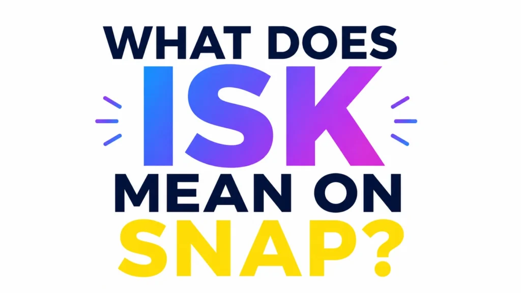 What Does ISK Mean on Snap? The Real Meaning, Usage, Examples, and Social Media Context