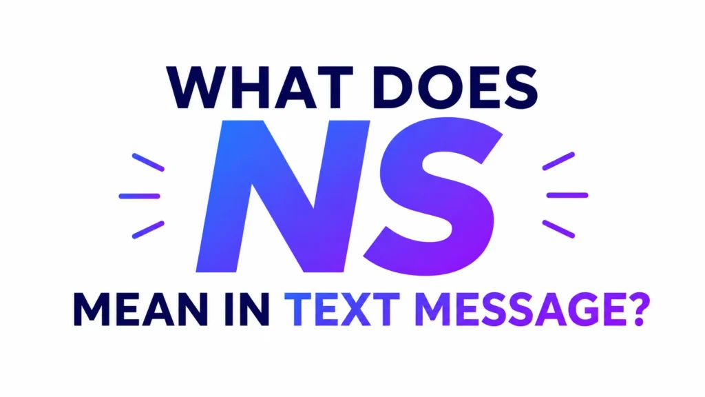 Minimalist 16:9 digital banner with the text “WHAT DOES NS MEAN IN TEXT MESSAGE?” centered on a clean white background. The letters “NS” appear large in the middle with a modern blue-to-purple gradient, while the surrounding text is bold and professional, creating a sleek educational header design