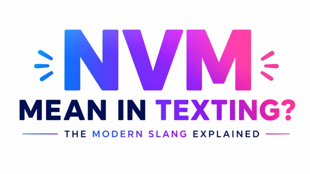 What Does NVM Mean in Texting? The Hidden Meaning Behind This Everyday Message