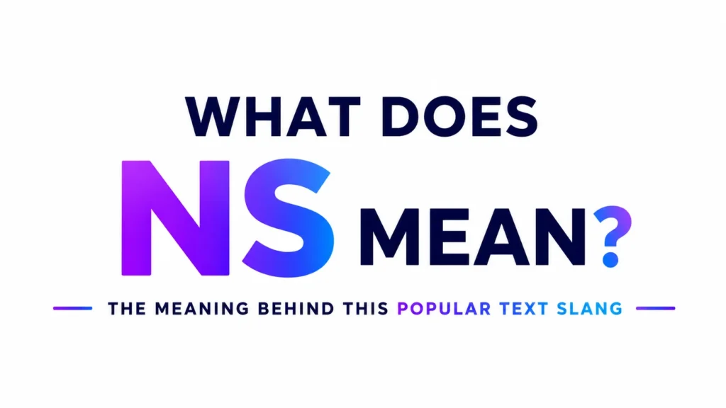 Minimalist 16:9 banner featuring the centered text “WHAT DOES NS MEAN?” in bold modern typography. The letters “NS” are oversized with a vibrant blue-to-purple gradient, while the surrounding text appears in dark navy. A clean white background and subtle gradient accents create a professional, contemporary look suitable for a website header or educational blog post about text slang